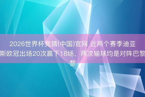 2026世界杯竞猜(中国)官网 近两个赛季迪亚斯欧冠出场20次赢下18场,两次输球均是对阵巴黎