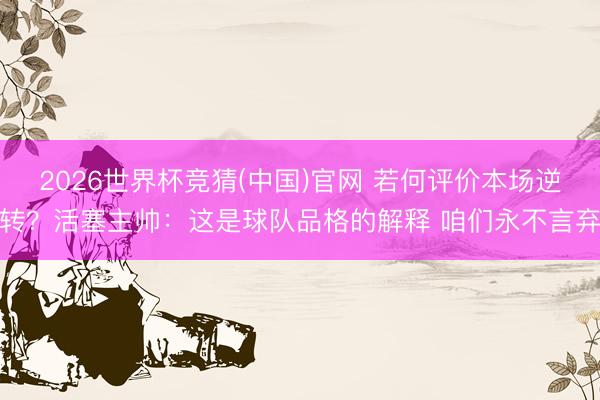 2026世界杯竞猜(中国)官网 若何评价本场逆转?活塞主帅:这是球队品格的解释 咱们永不言弃