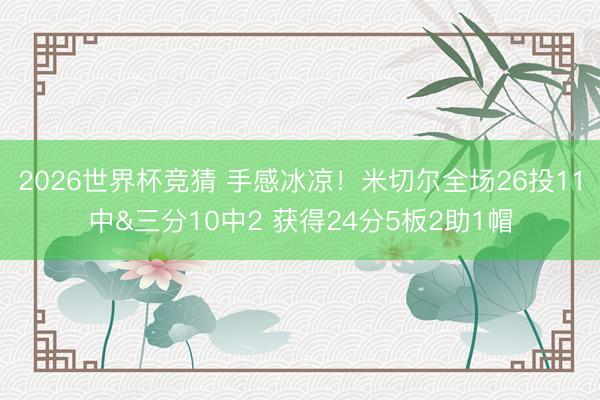 2026世界杯竞猜 手感冰凉！米切尔全场26投11中&三分10中2 获得24分5板2助1帽